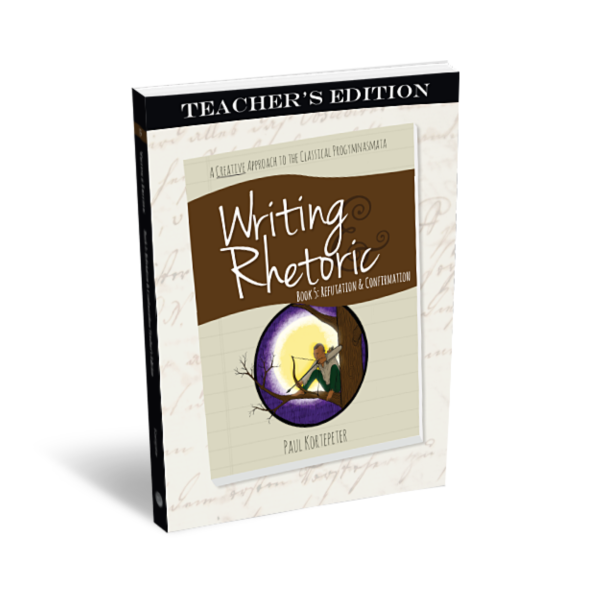 Writing and Rhetoric Book 5: Refutation & Confirmation - Teacher's Edition (Revised Edition)