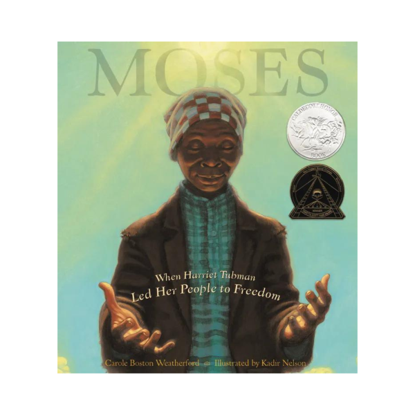 Moses: When Harriet Tubman Led Her People to Freedom