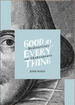 Good in Every Thing: Meditations on Shakespeare
