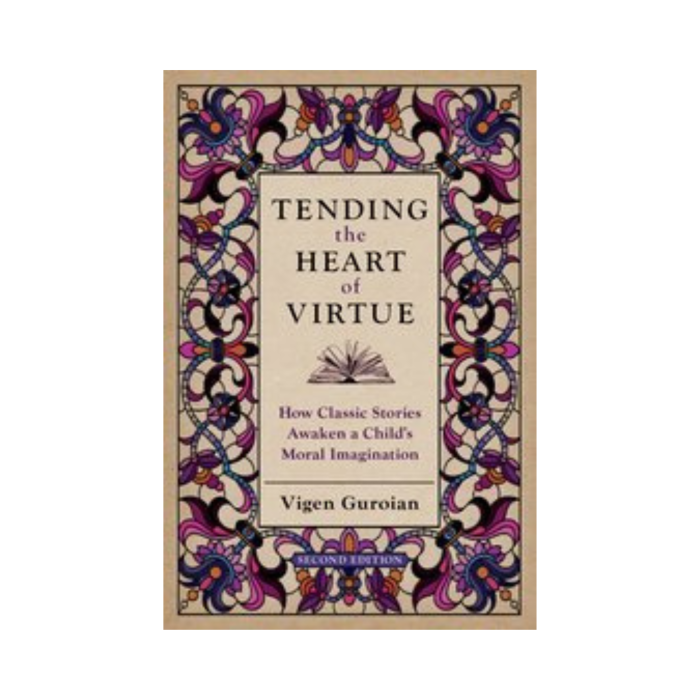 Tending the Heart of Virtue: How Classic Stories Awaken a Child's Moral Imagination (Second Edition)