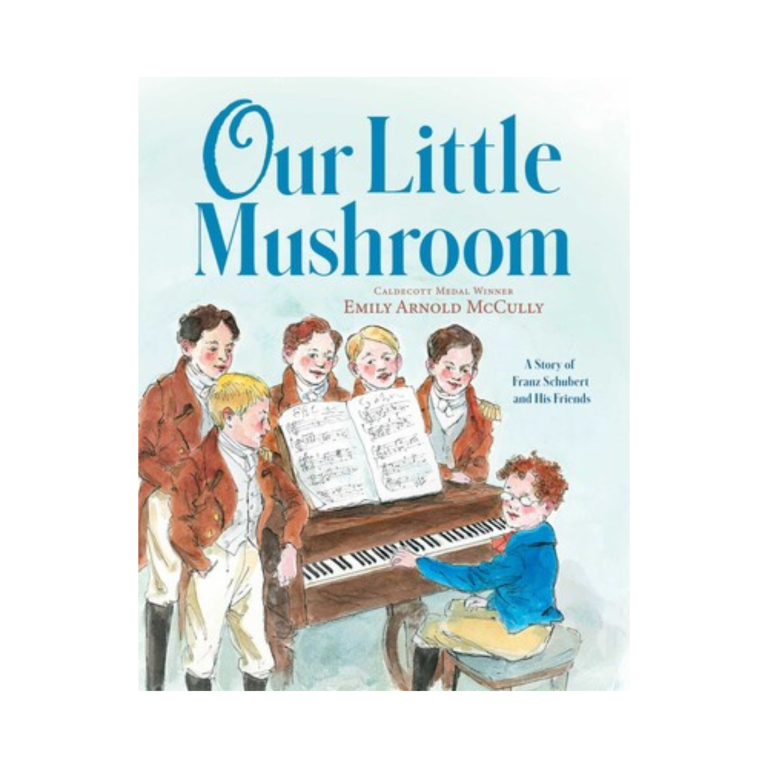 Our Little Mushroom: A Story of Franz Schubert and His Friends