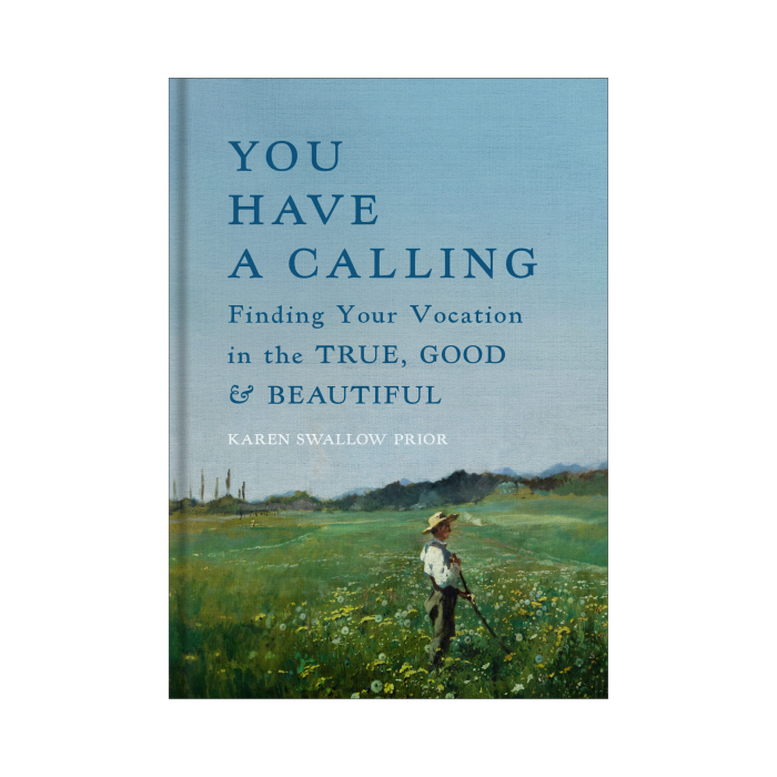 You Have a Calling: Finding Your Vocation in the True, Good, and Beautiful