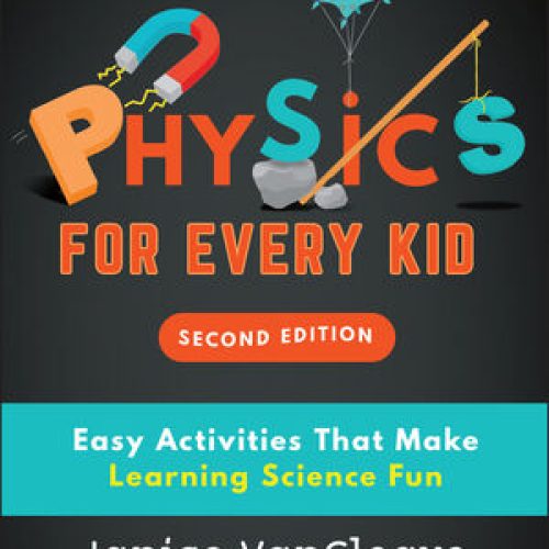 Janice VanCleave’s Physics for Every Kid: Easy Activities That Make Learning Science Fun, 2nd Edition