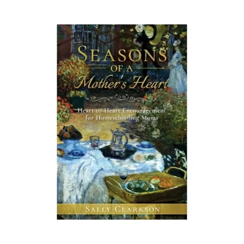 Season’s of a Mother’s Heart: Heart-to-Heart Encouragement for Homeschooling Moms