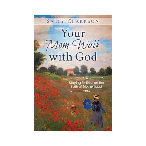Your Mom Walk with God: Staying Faithful on the Path of Motherhood