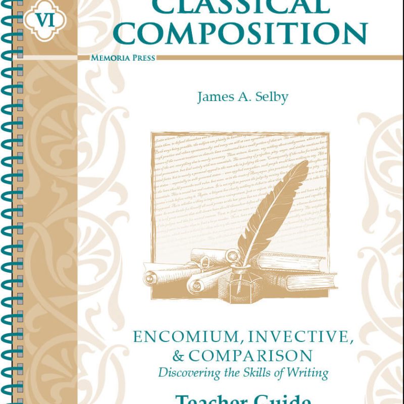 Classical Composition VI: Encomium, Invective, & Comparison - Teacher Guide (Second Edition)