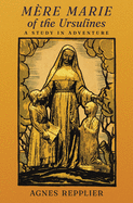 Mère Marie of the Ursulines: A Study in Adventure
